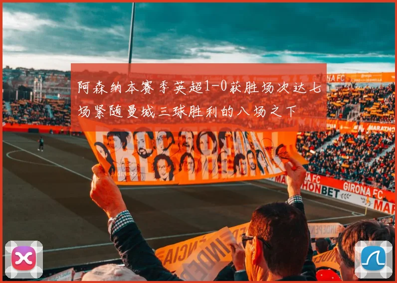 阿森纳本赛季英超1-0获胜场次达七场紧随曼城三球胜利的八场之下